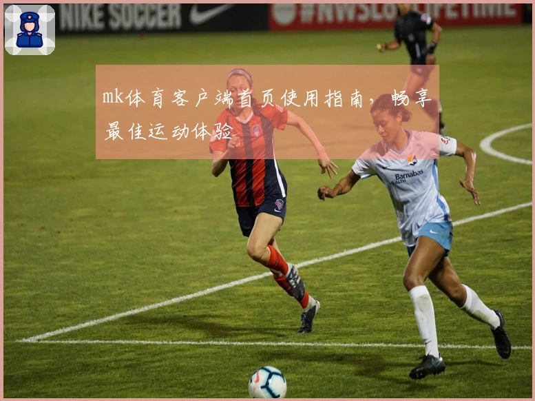 mk体育客户端首页使用指南，畅享最佳运动体验
