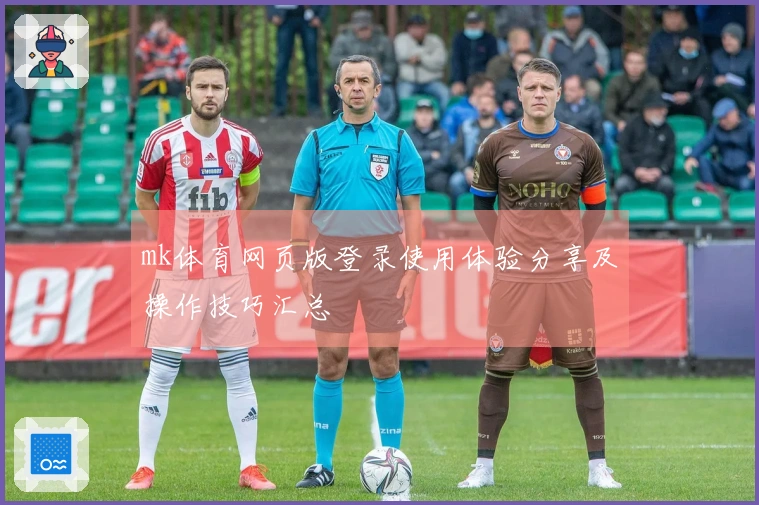 mk体育网页版登录使用体验分享及操作技巧汇总