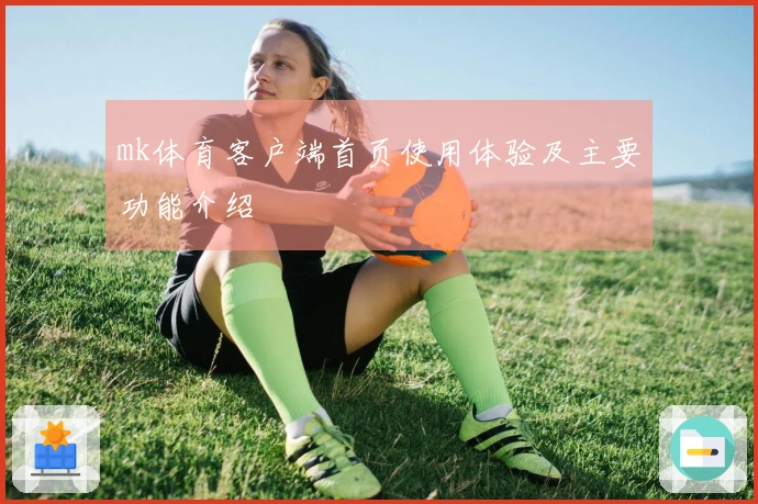 mk体育客户端首页使用体验及主要功能介绍